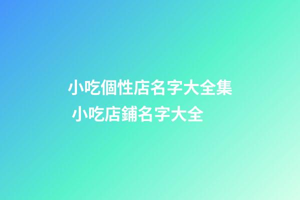 小吃個性店名字大全集 小吃店鋪名字大全-第1張-店鋪起名-玄機派